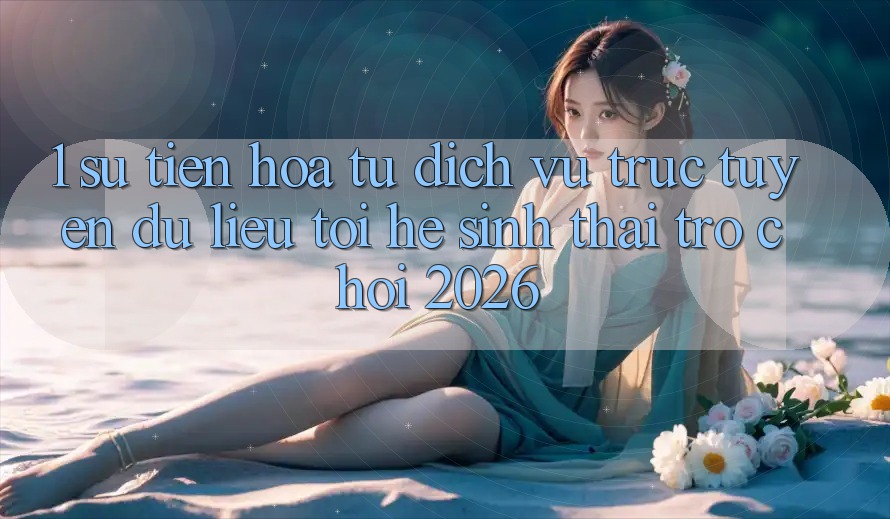 1. Sự tiến hóa từ dịch vụ trực tuyến dữ liệu tới Hệ sinh thái Trò chơi 2026