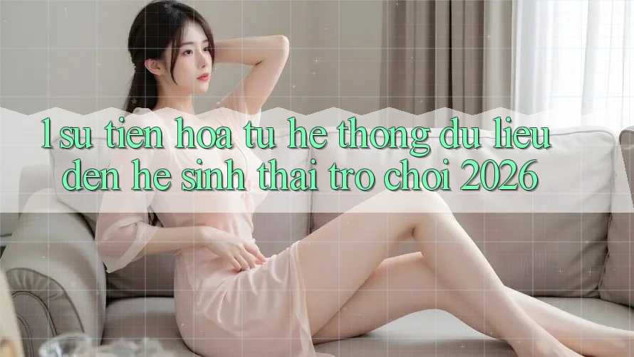 1. Sự tiến hóa từ hệ thống dữ liệu đến Hệ sinh thái Trò chơi 2026 1. Sự tiến hóa từ hệ thống dữ liệu đến Hệ sinh thái Trò chơi 2026