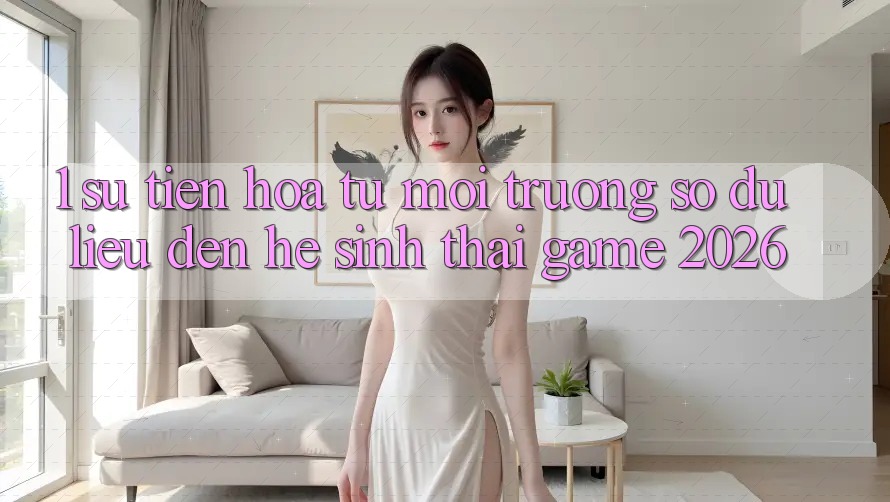 1. Sự tiến hóa từ môi trường số dữ liệu đến Hệ sinh thái Game 2026 1. Sự tiến hóa từ môi trường số dữ liệu đến Hệ sinh thái Game 2026
