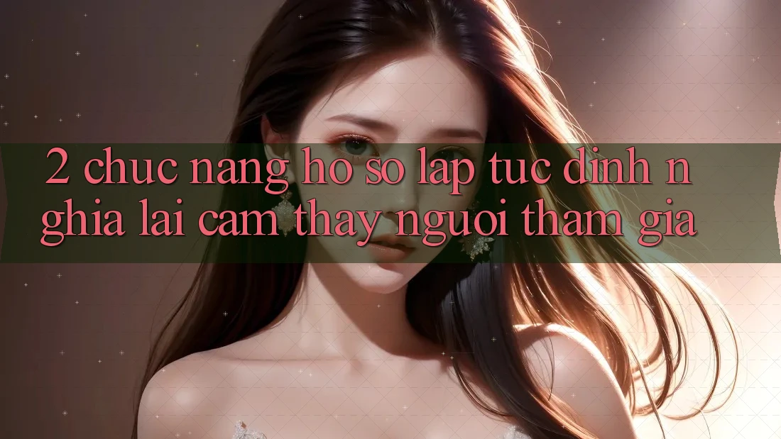 2. Chức năng “Hồ sơ lập tức” - Định nghĩa lại cảm thấy người tham gia