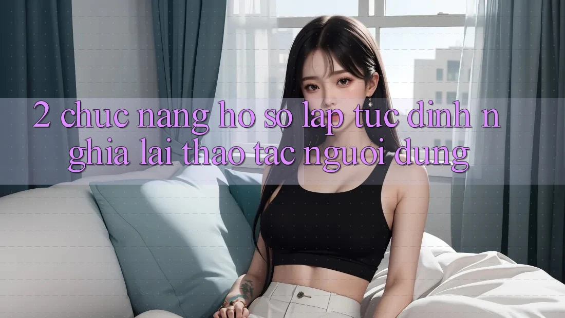 2. Chức năng “Hồ sơ lập tức” - Định nghĩa lại thao tác người dùng