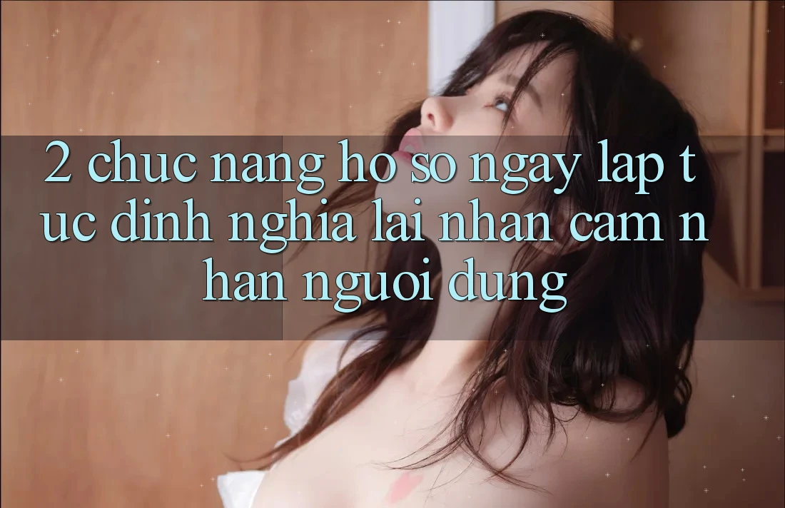 2. Chức năng “Hồ sơ ngay lập tức” - Định nghĩa lại nhận cảm nhận người dùng 2. Chức năng “Hồ sơ ngay lập tức” - Định nghĩa lại nhận cảm nhận người dùng