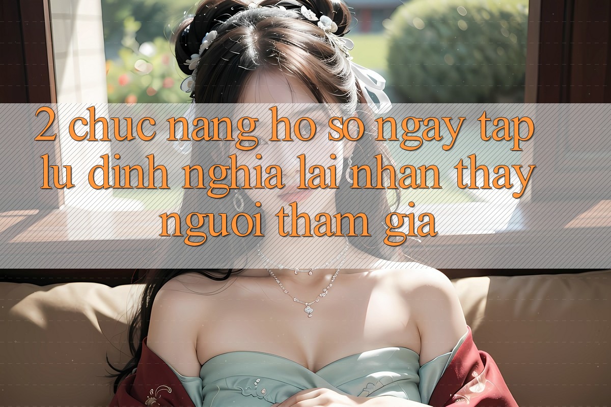 2. Chức năng “Hồ sơ ngay tắp lự” - Định nghĩa lại nhận thấy người tham gia