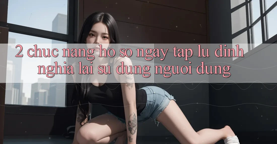 2. Chức năng “Hồ sơ ngay tắp lự” - Định nghĩa lại sử dụng người dùng