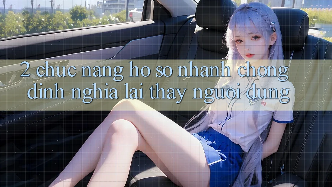 2. Chức năng “Hồ sơ nhanh chóng” - Định nghĩa lại thấy người dùng