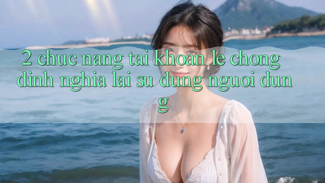 2. Chức năng “Tài khoản lẹ chóng” - Định nghĩa lại sử dụng người dùng 2. Chức năng “Tài khoản lẹ chóng” - Định nghĩa lại sử dụng người dùng