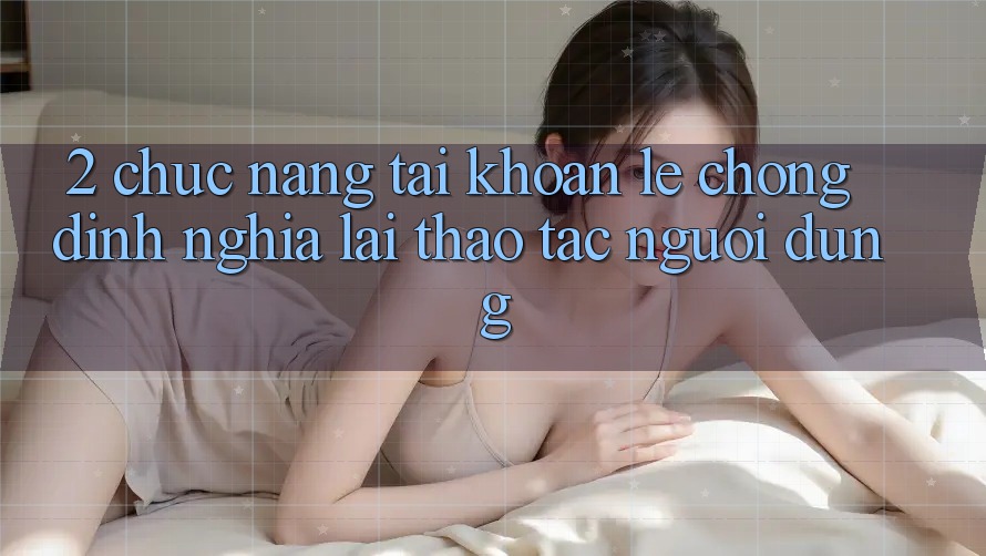 2. Chức năng “Tài khoản lẹ chóng” - Định nghĩa lại thao tác người dùng
