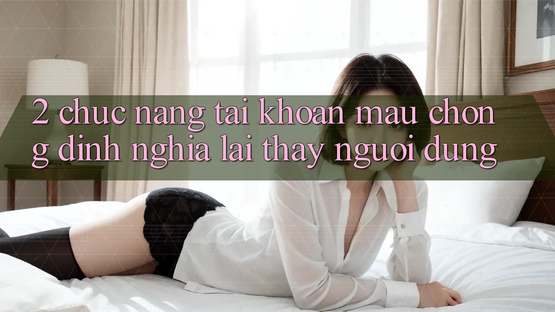 2. Chức năng “Tài khoản mau chóng” - Định nghĩa lại thấy người dùng