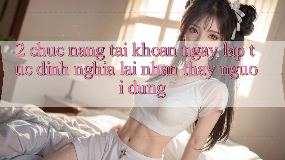 2. Chức năng “Tài khoản ngay lập tức” - Định nghĩa lại nhận thấy người dùng