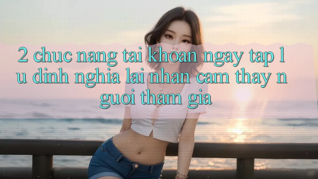 2. Chức năng “Tài khoản ngay tắp lự” - Định nghĩa lại nhận cảm thấy người tham gia