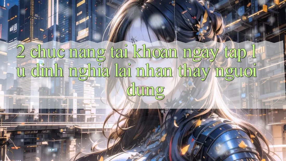 2. Chức năng “Tài khoản ngay tắp lự” - Định nghĩa lại nhận thấy người dùng