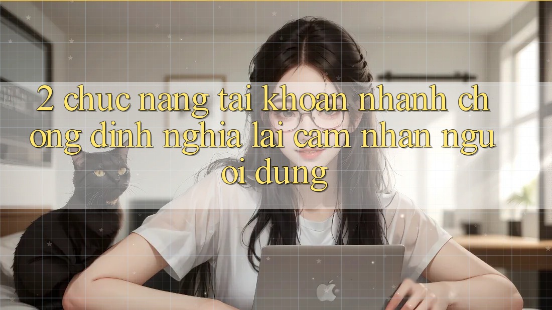 2. Chức năng “Tài khoản nhanh chóng” - Định nghĩa lại cảm nhận người dùng 2. Chức năng “Tài khoản nhanh chóng” - Định nghĩa lại cảm nhận người dùng