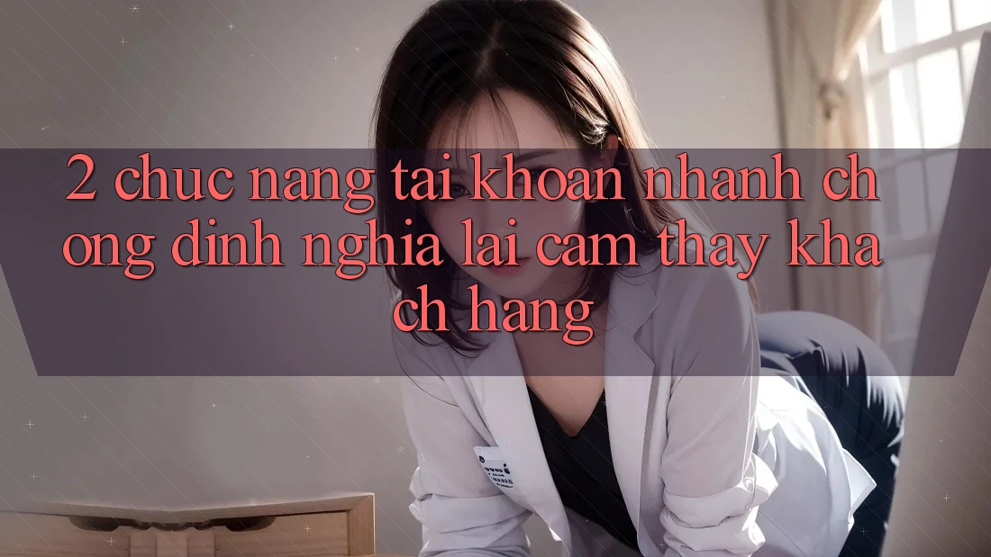 2. Chức năng “Tài khoản nhanh chóng” - Định nghĩa lại cảm thấy khách hàng 2. Chức năng “Tài khoản nhanh chóng” - Định nghĩa lại cảm thấy khách hàng