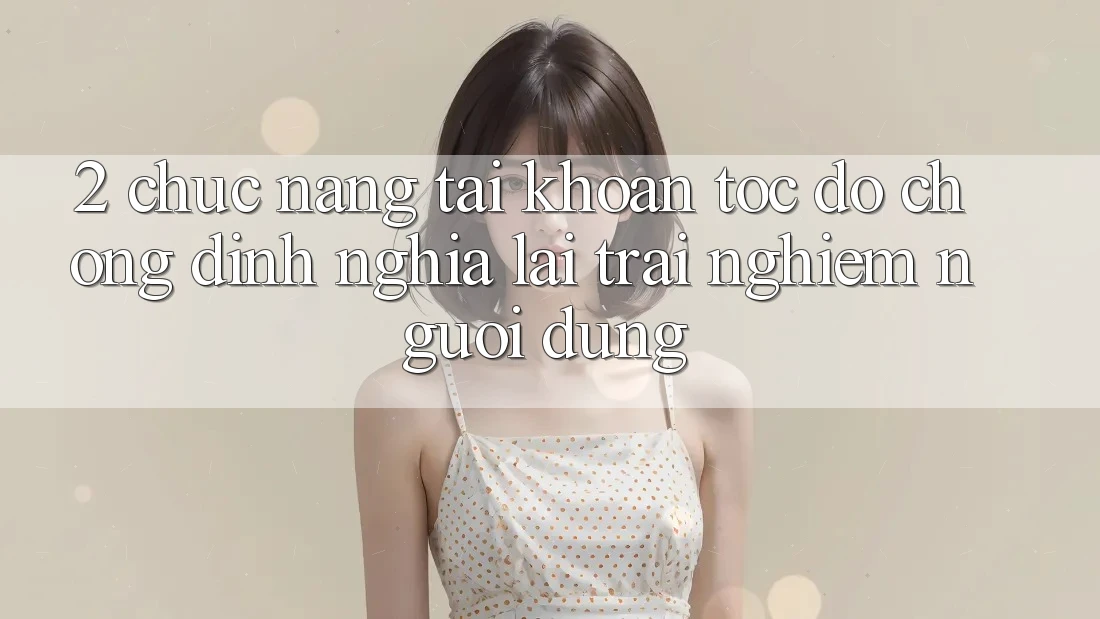 2. Chức năng “Tài khoản tốc độ chóng” - Định nghĩa lại trải nghiệm người dùng