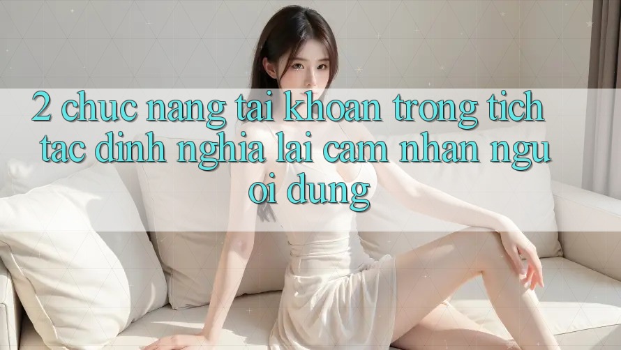 2. Chức năng “Tài khoản trong tích tắc” - Định nghĩa lại cảm nhận người dùng 2. Chức năng “Tài khoản trong tích tắc” - Định nghĩa lại cảm nhận người dùng