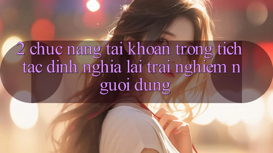 2. Chức năng “Tài khoản trong tích tắc” - Định nghĩa lại trải nghiệm người dùng