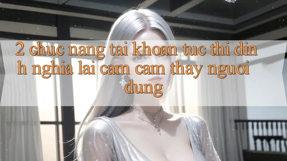 2. Chức năng “Tài khoản tức thì” - Định nghĩa lại cảm cảm thấy người dùng