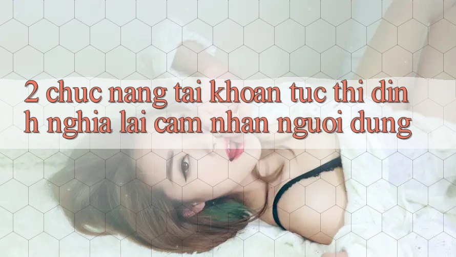 2. Chức năng “Tài khoản tức thì” - Định nghĩa lại cảm nhận người dùng 2. Chức năng “Tài khoản tức thì” - Định nghĩa lại cảm nhận người dùng