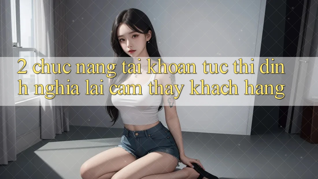2. Chức năng “Tài khoản tức thì” - Định nghĩa lại cảm thấy khách hàng 2. Chức năng “Tài khoản tức thì” - Định nghĩa lại cảm thấy khách hàng