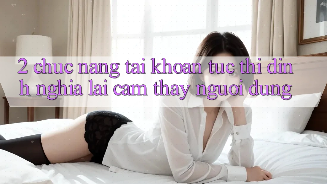 2. Chức năng “Tài khoản tức thì” - Định nghĩa lại cảm thấy người dùng