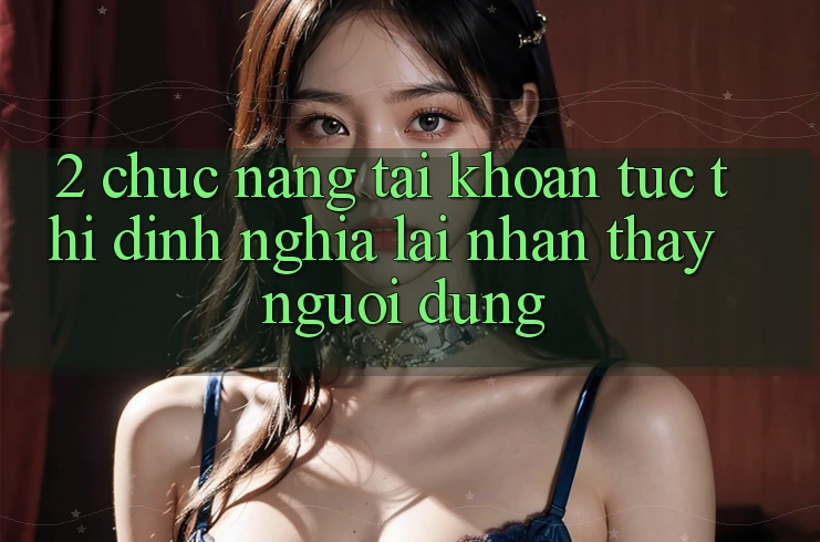 2. Chức năng “Tài khoản tức thì” - Định nghĩa lại nhận thấy người dùng