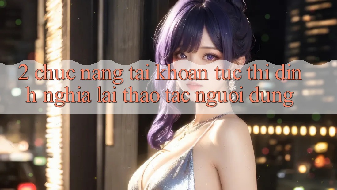 2. Chức năng “Tài khoản tức thì” - Định nghĩa lại thao tác người dùng