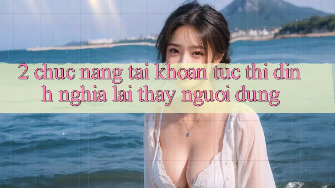 2. Chức năng “Tài khoản tức thì” - Định nghĩa lại thấy người dùng