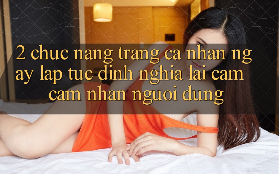 2. Chức năng “Trang cá nhân ngay lập tức” - Định nghĩa lại cảm cảm nhận người dùng 2. Chức năng “Trang cá nhân ngay lập tức” - Định nghĩa lại cảm cảm nhận người dùng