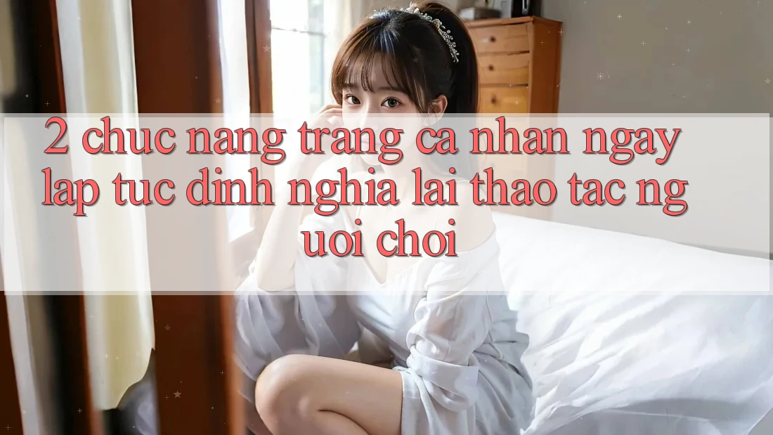 2. Chức năng “Trang cá nhân ngay lập tức” - Định nghĩa lại thao tác người chơi