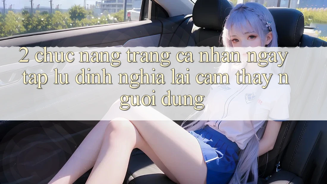 2. Chức năng “Trang cá nhân ngay tắp lự” - Định nghĩa lại cảm thấy người dùng
