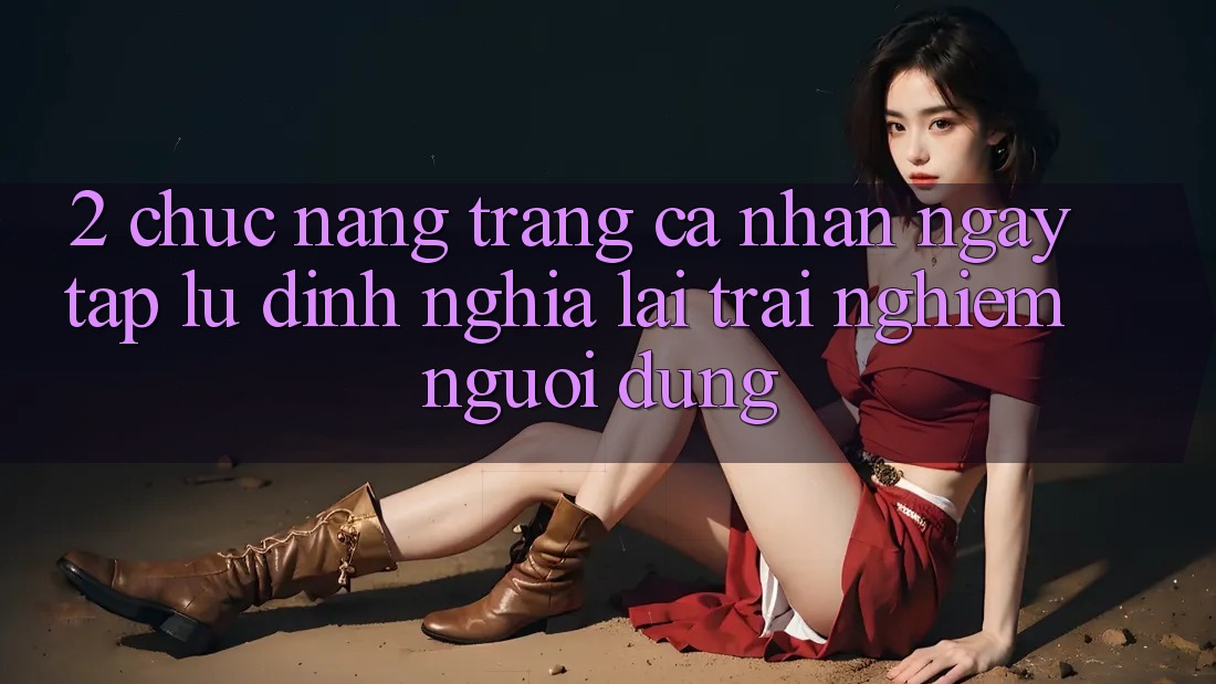 2. Chức năng “Trang cá nhân ngay tắp lự” - Định nghĩa lại trải nghiệm người dùng