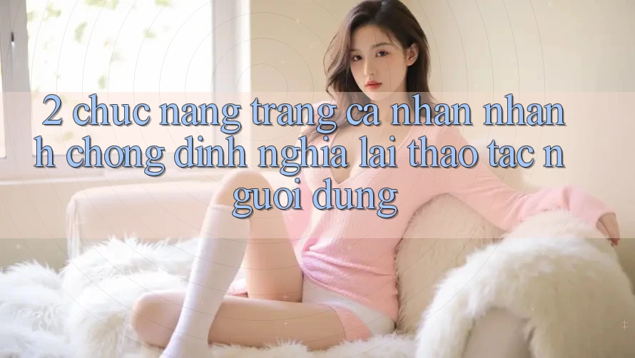 2. Chức năng “Trang cá nhân nhanh chóng” - Định nghĩa lại thao tác người dùng