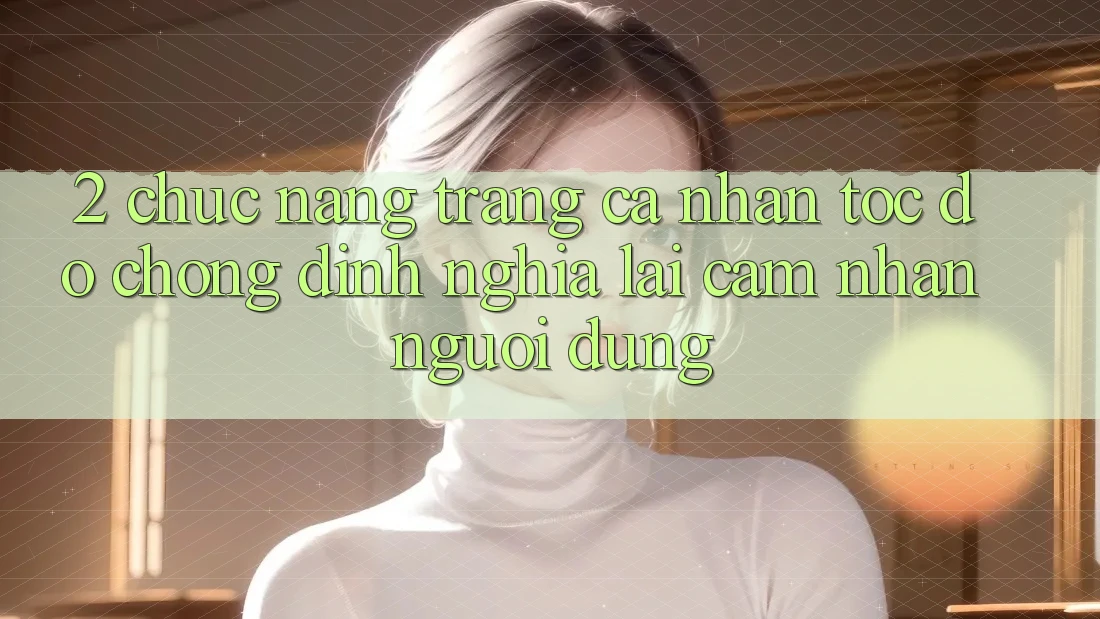2. Chức năng “Trang cá nhân tốc độ chóng” - Định nghĩa lại cảm nhận người dùng
