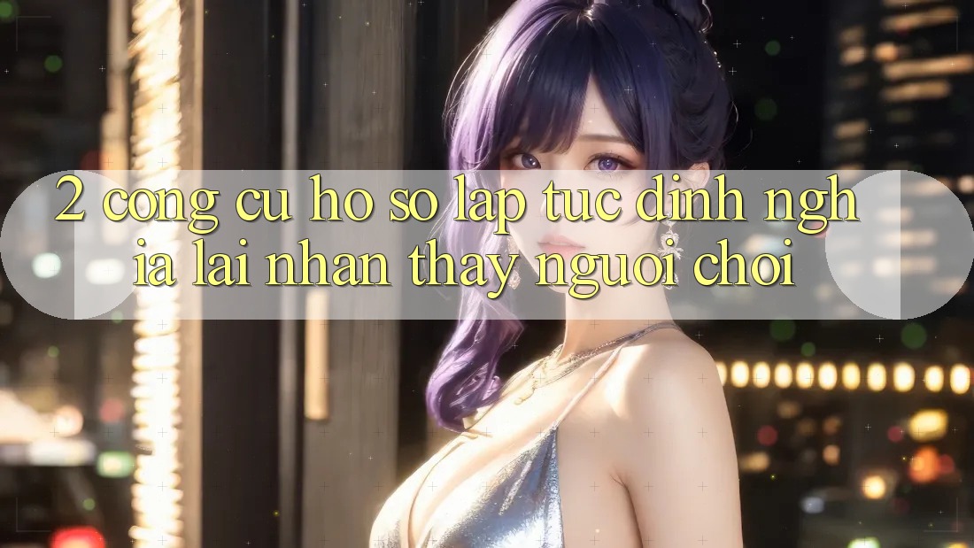 2. Công cụ “Hồ sơ lập tức” - Định nghĩa lại nhận thấy người chơi