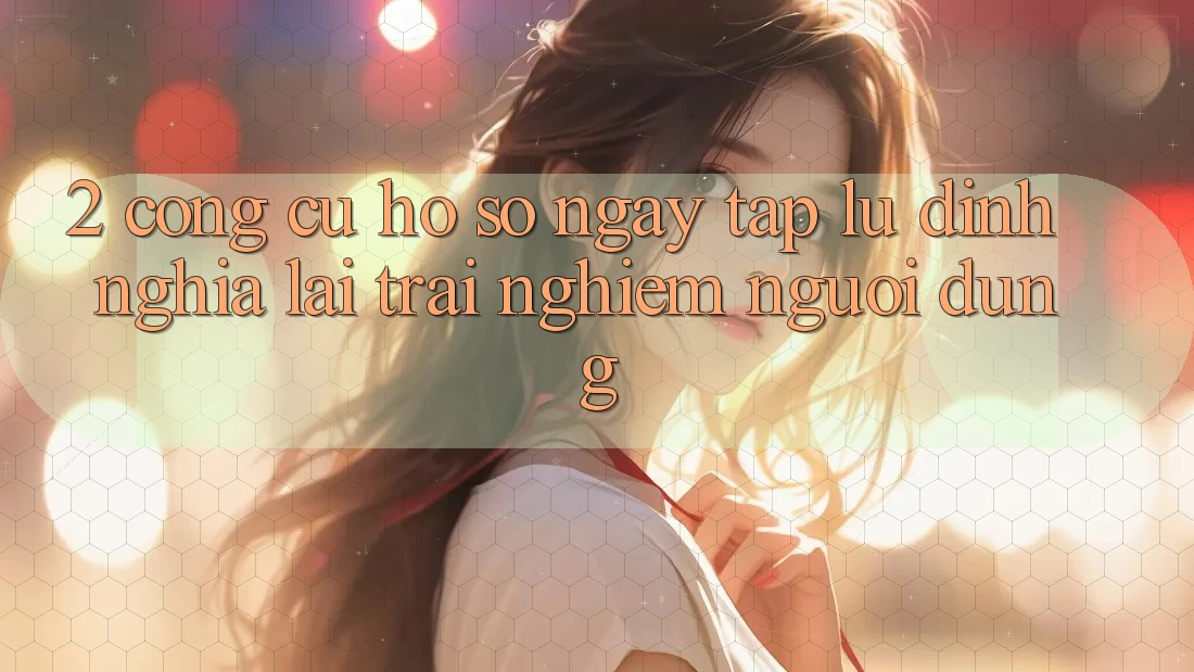 2. Công cụ “Hồ sơ ngay tắp lự” - Định nghĩa lại trải nghiệm người dùng 2. Công cụ “Hồ sơ ngay tắp lự” - Định nghĩa lại trải nghiệm người dùng