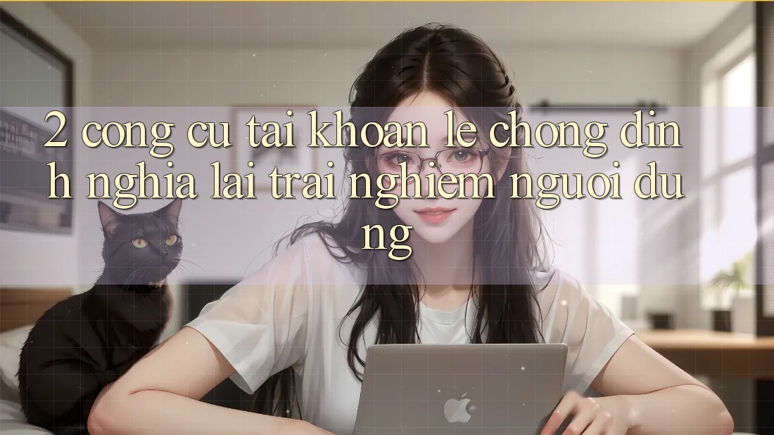 2. Công cụ “Tài khoản lẹ chóng” - Định nghĩa lại trải nghiệm người dùng
