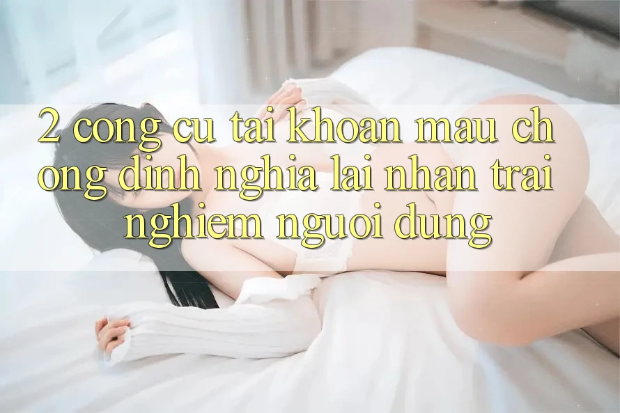 2. Công cụ “Tài khoản mau chóng” - Định nghĩa lại nhận trải nghiệm người dùng 2. Công cụ “Tài khoản mau chóng” - Định nghĩa lại nhận trải nghiệm người dùng