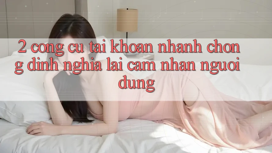 2. Công cụ “Tài khoản nhanh chóng” - Định nghĩa lại cảm nhận người dùng 2. Công cụ “Tài khoản nhanh chóng” - Định nghĩa lại cảm nhận người dùng