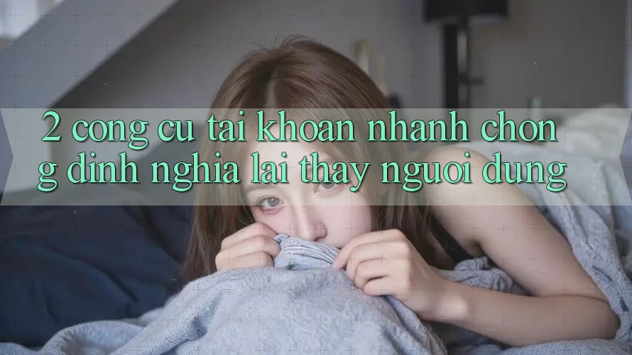 2. Công cụ “Tài khoản nhanh chóng” - Định nghĩa lại thấy người dùng