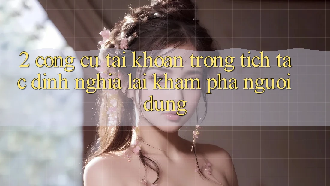 2. Công cụ “Tài khoản trong tích tắc” - Định nghĩa lại khám phá người dùng