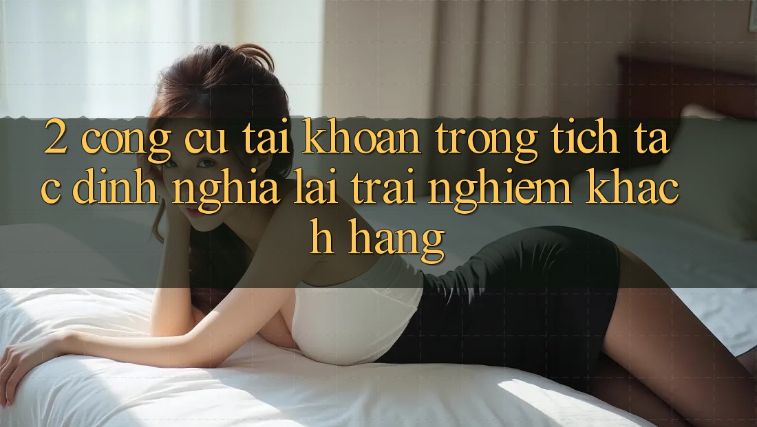 2. Công cụ “Tài khoản trong tích tắc” - Định nghĩa lại trải nghiệm khách hàng