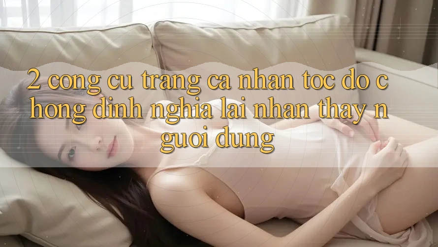 2. Công cụ “Trang cá nhân tốc độ chóng” - Định nghĩa lại nhận thấy người dùng