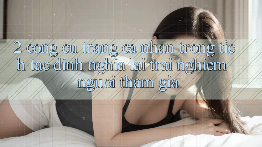 2. Công cụ “Trang cá nhân trong tích tắc” - Định nghĩa lại trải nghiệm người tham gia