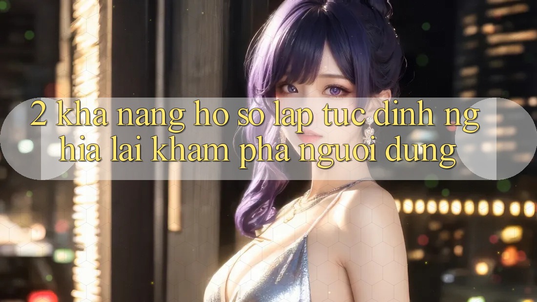 2. Khả năng “Hồ sơ lập tức” - Định nghĩa lại khám phá người dùng