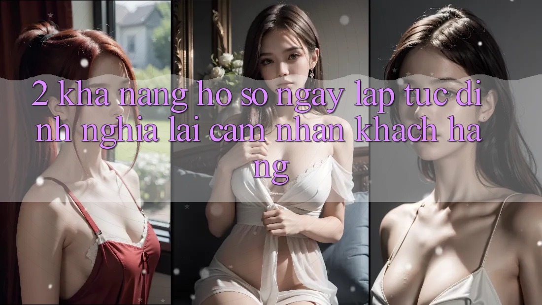 2. Khả năng “Hồ sơ ngay lập tức” - Định nghĩa lại cảm nhận khách hàng