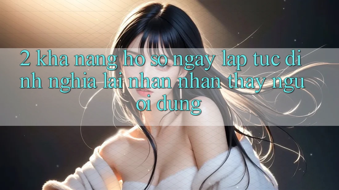 2. Khả năng “Hồ sơ ngay lập tức” - Định nghĩa lại nhận nhận thấy người dùng