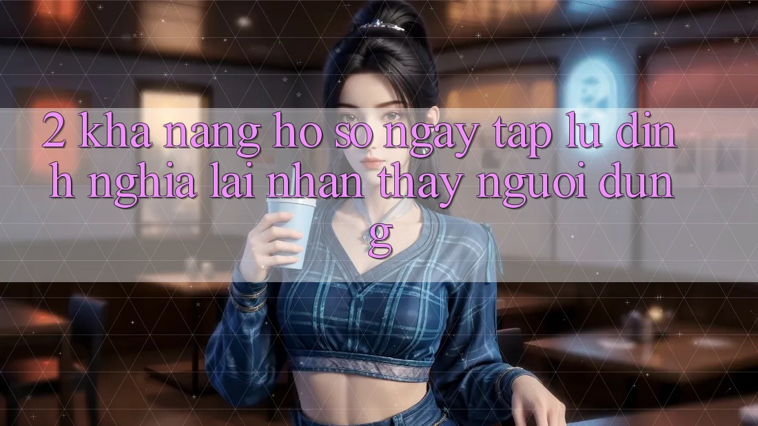 2. Khả năng “Hồ sơ ngay tắp lự” - Định nghĩa lại nhận thấy người dùng 2. Khả năng “Hồ sơ ngay tắp lự” - Định nghĩa lại nhận thấy người dùng