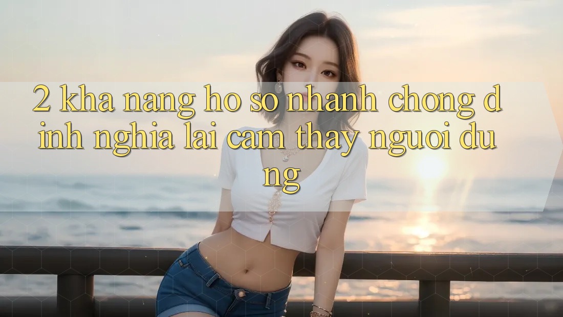 2. Khả năng “Hồ sơ nhanh chóng” - Định nghĩa lại cảm thấy người dùng
