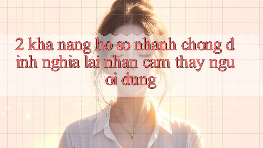 2. Khả năng “Hồ sơ nhanh chóng” - Định nghĩa lại nhận cảm thấy người dùng