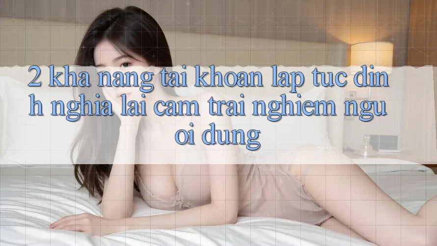 2. Khả năng “Tài khoản lập tức” - Định nghĩa lại cảm trải nghiệm người dùng